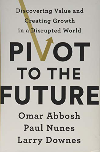 Beispielbild fr Pivot to the Future: Discovering Value and Creating Growth in a Disrupted World zum Verkauf von Wonder Book
