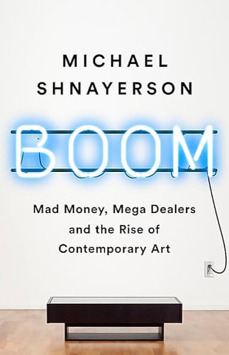 Stock image for Boom: Mad Money, Mega Dealers, and the Rise of Contemporary Art for sale by Lakeside Books