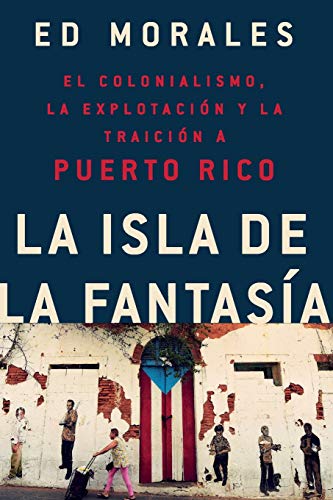 

La isla de la fantasÃ­a: El colonialismo, la explotaciÃ³n y la traiciÃ³n sobre Puerto Rico (Spanish Edition) [Soft Cover ]