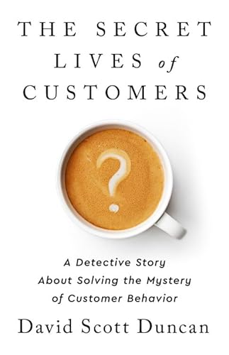 Stock image for The Secret Lives of Customers: A Detective Story About Solving the Mystery of Customer Behavior for sale by SecondSale