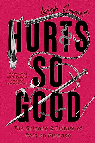 

Hurts So Good: The Science and Culture of Pain on Purpose