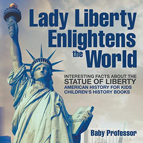 Stock image for Lady Liberty Enlightens the World: Interesting Facts about the Statue of Liberty - American History for Kids Children's History Books for sale by ThriftBooks-Atlanta