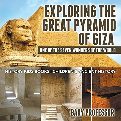 

Exploring The Great Pyramid of Giza: One of the Seven Wonders of the World - History Kids Books Children's Ancient History (Paperback or Softback)