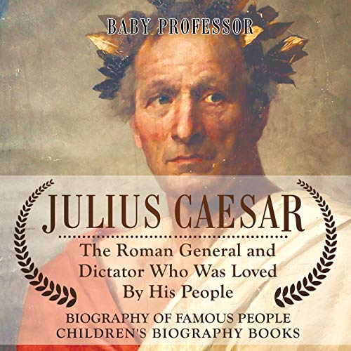 9781541911888: Julius Caesar: The Roman General and Dictator Who Was Loved By His People - Biography of Famous People | Children's Biography Books