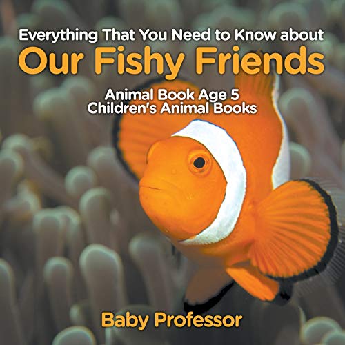 Beispielbild fr Everything That You Need to Know about Our Fishy Friends - Animal Book Age 5 Children's Animal Books zum Verkauf von BooksRun