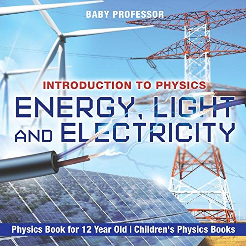 Beispielbild fr Energy, Light and Electricity - Introduction to Physics - Physics Book for 12 Year Old Children's Physics Books zum Verkauf von PlumCircle