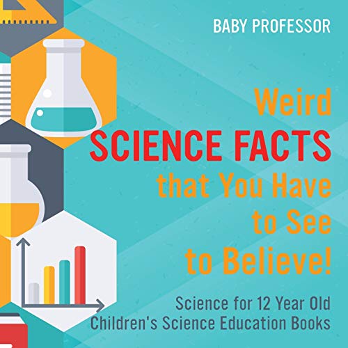 Beispielbild fr Weird Science Facts that You Have to See to Believe! Science for 12 Year Old Children's Science Education Books zum Verkauf von PlumCircle