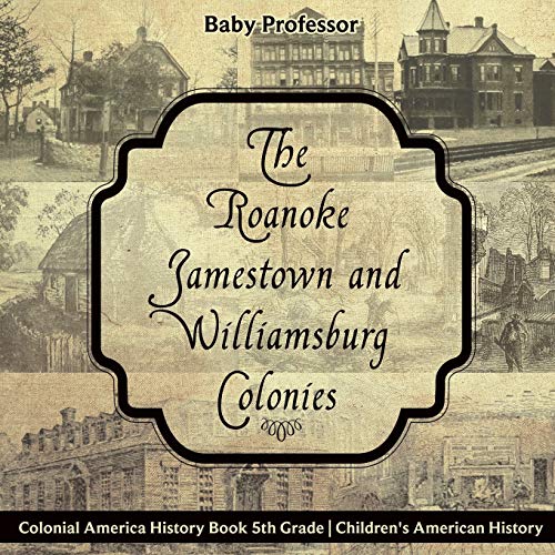 Stock image for The Roanoke, Jamestown and Williamsburg Colonies - Colonial America History Book 5th Grade Childrens American History for sale by Goodwill of Colorado