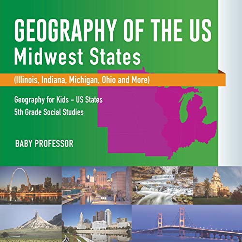 Stock image for Geography of the US - Midwest States (Illinois, Indiana, Michigan, Ohio and More) | Geography for Kids - US States | 5th Grade Social Studies for sale by Chiron Media