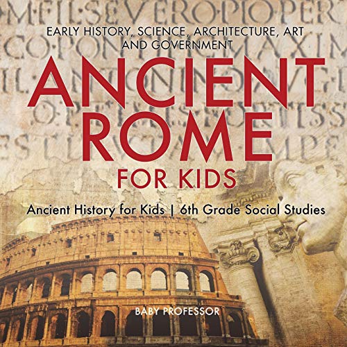 Stock image for Ancient Rome for Kids - Early History, Science, Architecture, Art and Government Ancient History for Kids 6th Grade Social Studies for sale by GF Books, Inc.