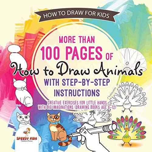 9781541947764: How to Draw for Kids. More than 100 Pages of How to Draw Animals with Step-by-Step Instructions. Creative Exercises for Little Hands with Big Imaginations (Drawing Books Age 8-12)