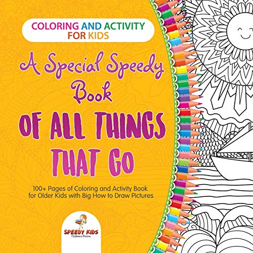Stock image for Coloring and Activity for Kids. A Special Speedy Book of All Things That Go. 100+ Pages of Coloring and Activity Book for Older Kids with Big How to Draw Pictures for sale by Book Deals