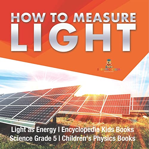 Beispielbild fr How to Measure Light Light as Energy Encyclopedia Kids Books Science Grade 5 Children's Physics Books [Soft Cover ] zum Verkauf von booksXpress