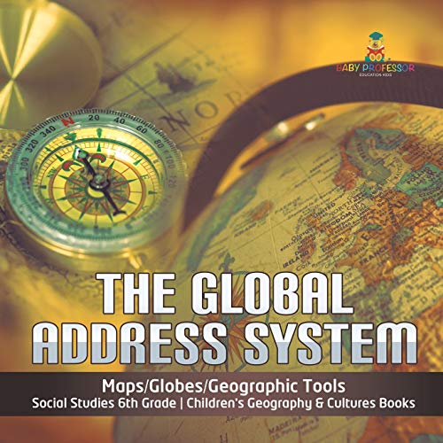Stock image for The Global Address System Maps/globes/geographic Tools Social Studies 6th Grade Children's Geography & Cultures Books for sale by GreatBookPrices
