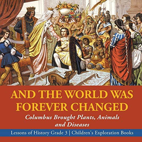 Stock image for And the World Was Forever Changed: Columbus Brought Plants, Animals and Diseases Lessons of History Grade 3 Children's Exploration Books [Soft Cover ] for sale by booksXpress