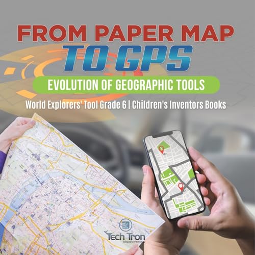 Stock image for From Paper Map to GPS : Evolution of Geographic Tools | World Explorers' Tool Grade 6 | Children's Inventors Books for sale by California Books