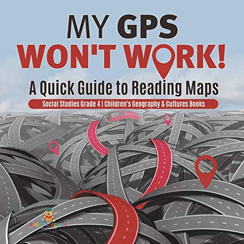 Stock image for My GPS Won't Work! A Quick Guide to Reading Maps Social Studies Grade 4 Children's Geography & Cultures Books for sale by Lucky's Textbooks