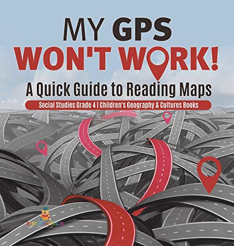Stock image for My GPS Won't Work A Quick Guide to Reading Maps Social Studies Grade 4 Children's Geography Cultures Books for sale by PBShop.store US