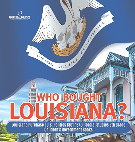 Beispielbild fr Who Bought Louisiana? Louisiana Purchase U.S. Politics 1801-1840 Social Studies 5th Grade Children's Government Books zum Verkauf von Lucky's Textbooks