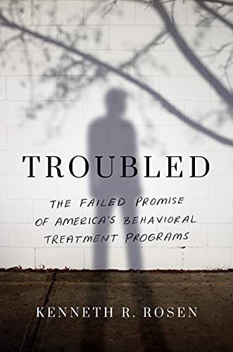 Beispielbild fr Troubled: The Failed Promise of America's Behavioral Treatment Programs zum Verkauf von Wonder Book