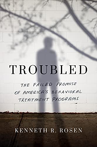 Stock image for Troubled: The Failed Promise of America's Behavioral Treatment Programs for sale by Wonder Book