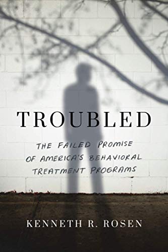 9781542022118: Troubled: The Failed Promise of America’s Behavioral Treatment Programs