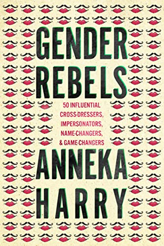 Stock image for Gender Rebels: 50 Influential Cross-Dressers, Impersonators, Name-Changers, and Game-Changers for sale by Bulk Book Warehouse