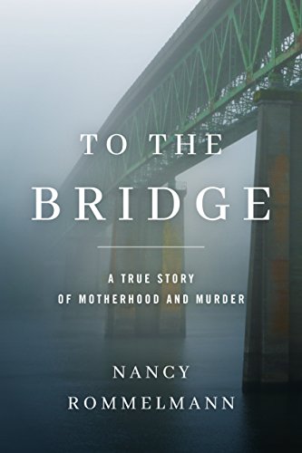 Stock image for To the Bridge: A True Story of Motherhood and Murder for sale by BooksRun