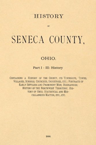Stock image for History of Seneca County, Ohio part I: Containing a History of the County, Its Townships, Towns, Villages, Schools, Churches, Industries, Etc., . Settlers and Prominent Men; Biographies. for sale by Books Unplugged