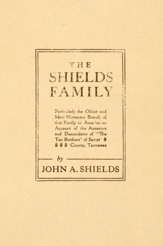Stock image for The Shields Family: Particularly the Oldest and Most Numerous Branch of that Family in America; An account of the Ancestors and Descendants of "The Ten Brothers" of Sevier County, Tennessee for sale by GF Books, Inc.