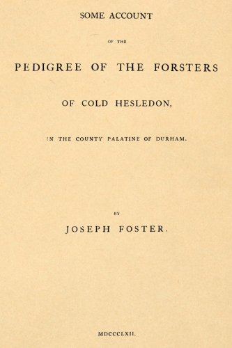 Stock image for Some Account o the Pedigree of the Forsters of Cold Hesledon,: In The County Palatine of Durham for sale by GF Books, Inc.