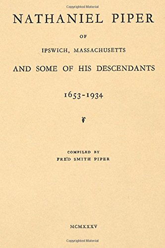 Stock image for Nathaniel Piper of Ipswich, Massachusetts and Some of his Descendants 1653-1934 for sale by GF Books, Inc.