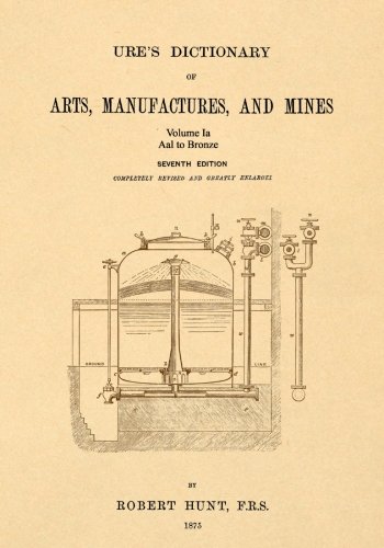 Stock image for Ure's Dictionary of Arts, Manufactures, and Mines; Volume Ia: Aal to Bronze for sale by Lucky's Textbooks
