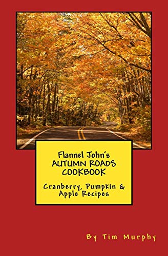 9781542310680: Flannel John's Autumn Roads Cookbook: Cranberry, Pumpkin & Apple Recipes (Cookbooks for Guys)