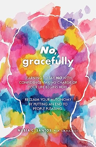 Stock image for No, gracefully: Learning to Say No with Confidence: Taking Charge of Your Life Begins Here. Reclaim your autonomy by putting an end to for sale by ThriftBooks-Atlanta