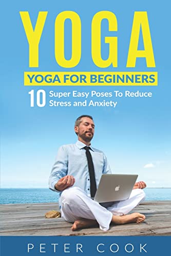 Beispielbild fr Yoga: Yoga For Beginners: 10 Super Easy Poses To Reduce Stress and Anxiety (Yoga Moves And Postures For Men, Girls, Kids, Beginner, Scoliosis, Back Pain, Shoulders, Meditation, Relaxation) zum Verkauf von SecondSale