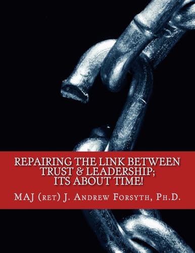 Imagen de archivo de Repairing the Link Between Trust and Leadership: its about TIME!: A Correlational Study of Army Leadership and Soldiers' trust in their leaders. a la venta por THE SAINT BOOKSTORE