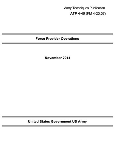 Stock image for Army Techniques Publication Atp 4-45 Fm 4-20.07 Force Provider Operations November 2014 for sale by Revaluation Books