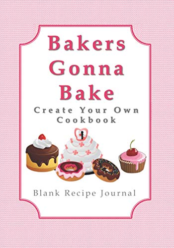 Beispielbild fr Bakers Gonna Bake - Create Your Own Cookbook: Blank Recipe Journal (Cute DIY Create Your Own Cookbooks, Recipe Card Books and Other Gifts for Cooking Enthusiasts & People Who Love To Cook) zum Verkauf von AwesomeBooks