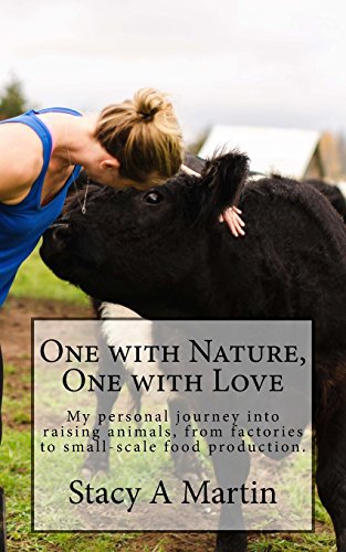 Imagen de archivo de One with Nature, One with Love: My Personal Journey Into Raising Animals, from Factories to Small-Scale Food Production a la venta por ThriftBooks-Atlanta