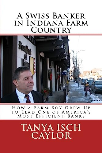 9781542389754: A Swiss Banker in Indiana Farm Country: How a Farm Boy Grew Up to Lead One of America's Most Efficient Banks