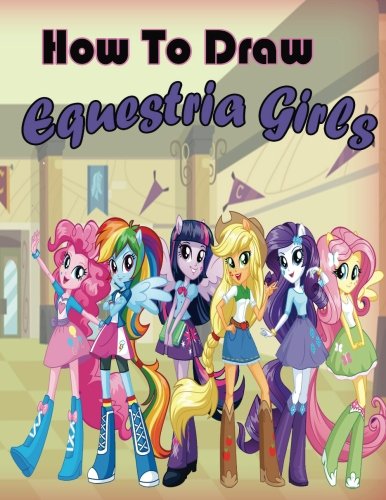 Imagen de archivo de How to Draw Equestria Girls: Draw Equestria Girls for Beginners (My Little Pony Equestria Girls) a la venta por Revaluation Books