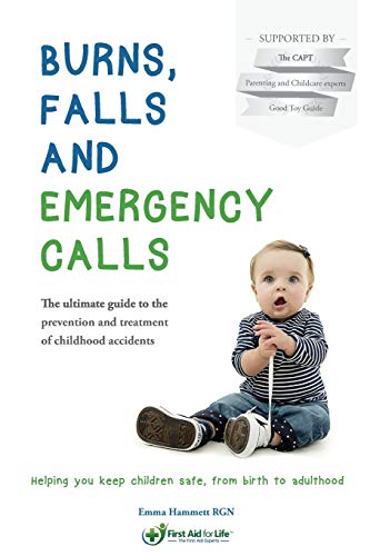 Stock image for Burns, Falls and Emergency Calls: The ultimate guide to the prevention and treatment of childhood accidents for sale by THE SAINT BOOKSTORE