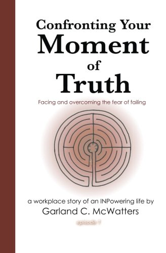 Beispielbild fr Confronting Your Moment of Truth: Facing and overcoming the fear of failing (Marcus Winn's workplace story of an INPowering life) zum Verkauf von HPB-Emerald