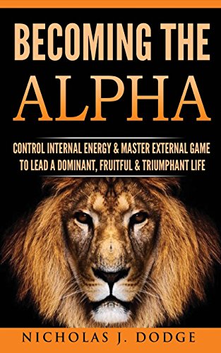 Stock image for Becoming The Alpha: Control Internal Energy & Master External Game To Lead A Dominant, Fruitful & Triumphant Life for sale by Wonder Book