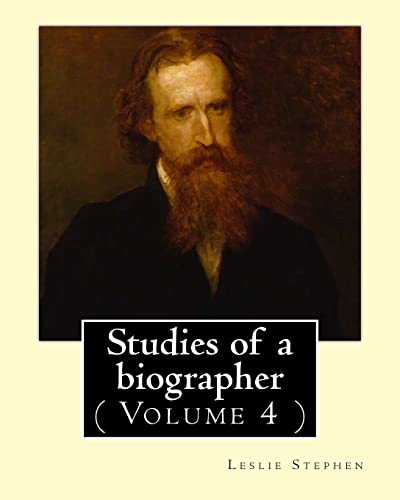 9781542406468: Studies of a biographer. By: Leslie Stephen: ( Volume 4 ). English literature, Biography, Authors.