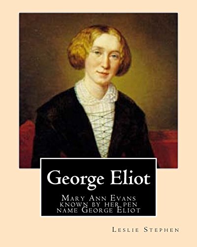 9781542406635: George Eliot. By: Leslie Stephen: Mary Ann Evans (22 November 1819 – 22 December 1880; alternatively 