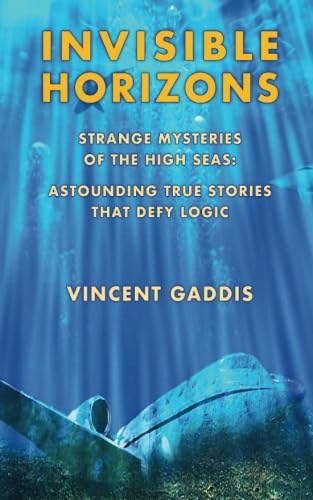 Stock image for Invisible Horizons: Strange Mysteries of the High Seas - Astounding True Stories That Defy Logic for sale by Wizard Books