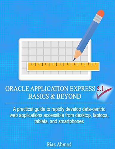 9781542452540: Oracle Application Express 5.1 Basics & Beyond: A practical guide to rapidly develop data-centric web applications accessible from desktop, laptops, tablets, and smartphones