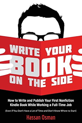 Stock image for Write Your Book on the Side: How to Write and Publish Your First Nonfiction Kindle Book While Working a Full-Time Job (Even if You Don't Have a Lot for sale by ThriftBooks-Atlanta
